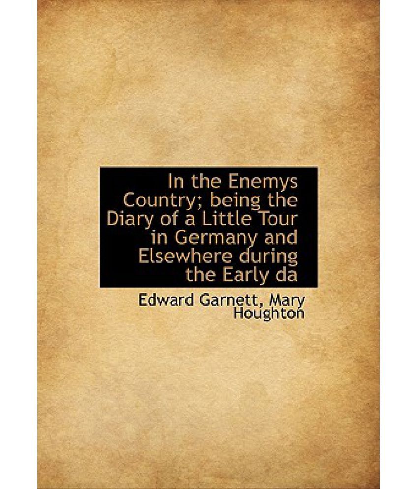 Pillar Of The Enemy Country In the Enemys Country; Being the Diary of a Little Tour in Germany and