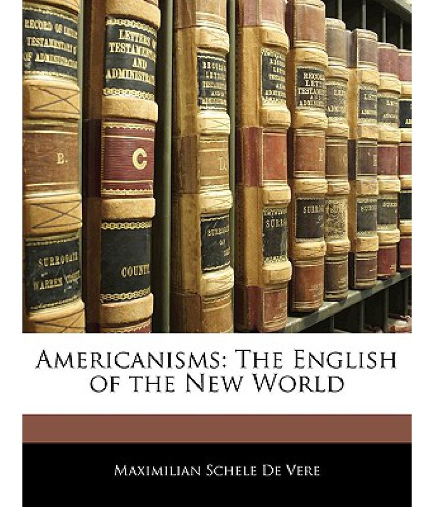 Americanisms: The English of the New World: Buy Americanisms: The