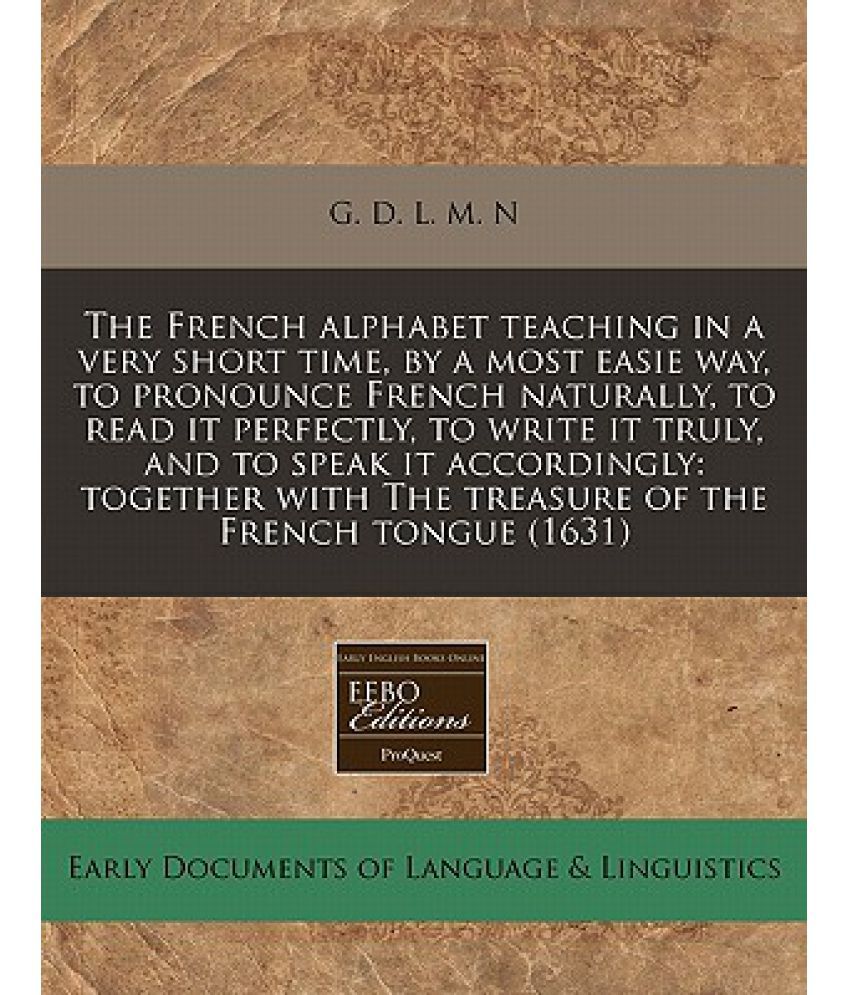 The French Alphabet Teaching in a Very Short Time, by a Most Easie Way