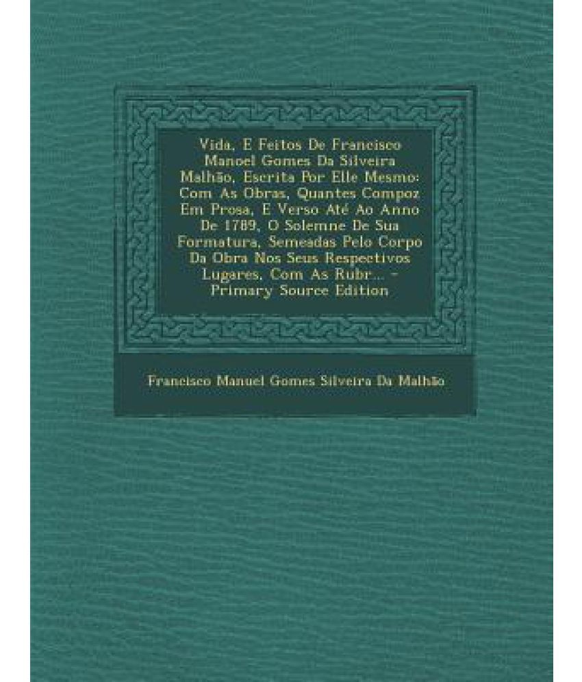 Vida, E Feitos de Francisco Manoel Gomes Da Silveira Malhao, Escrita ...
