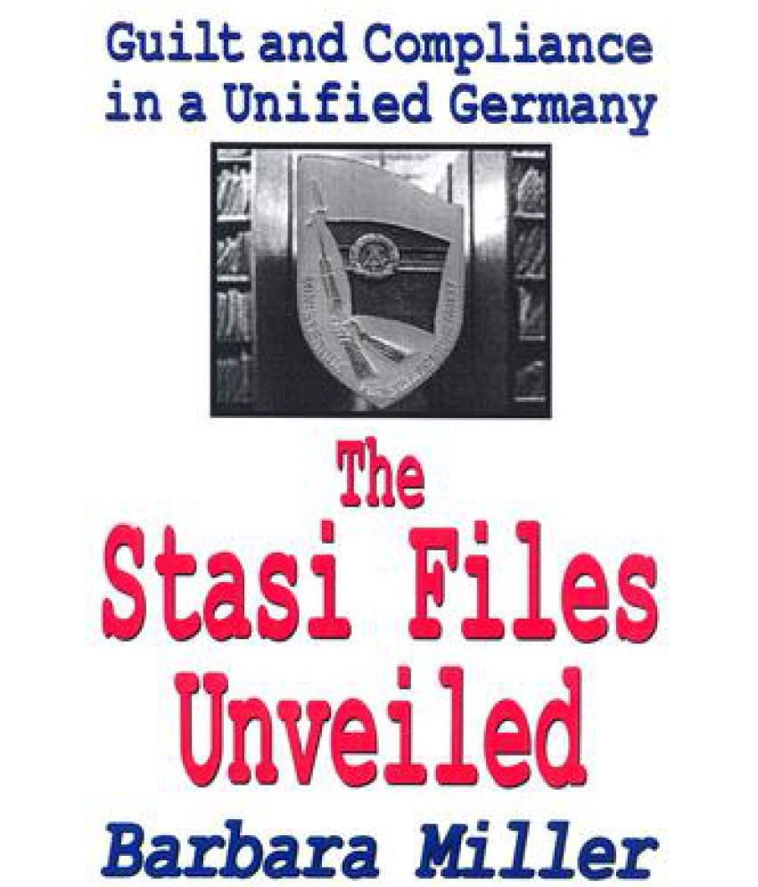 The Stasi Files Unveiled Guilt and Compliance in a Unified Germany
