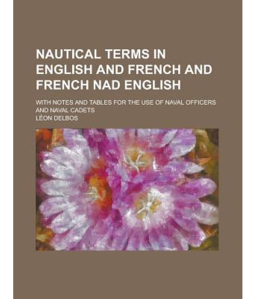 Nautical Terms in English and French and French Nad English; With Notes and Tables for the Use