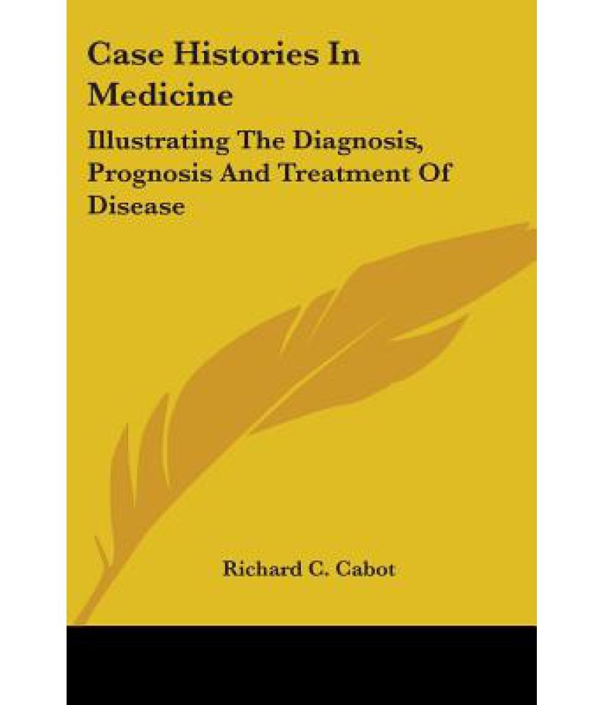 Case Histories in Medicine Illustrating the Diagnosis, Prognosis and