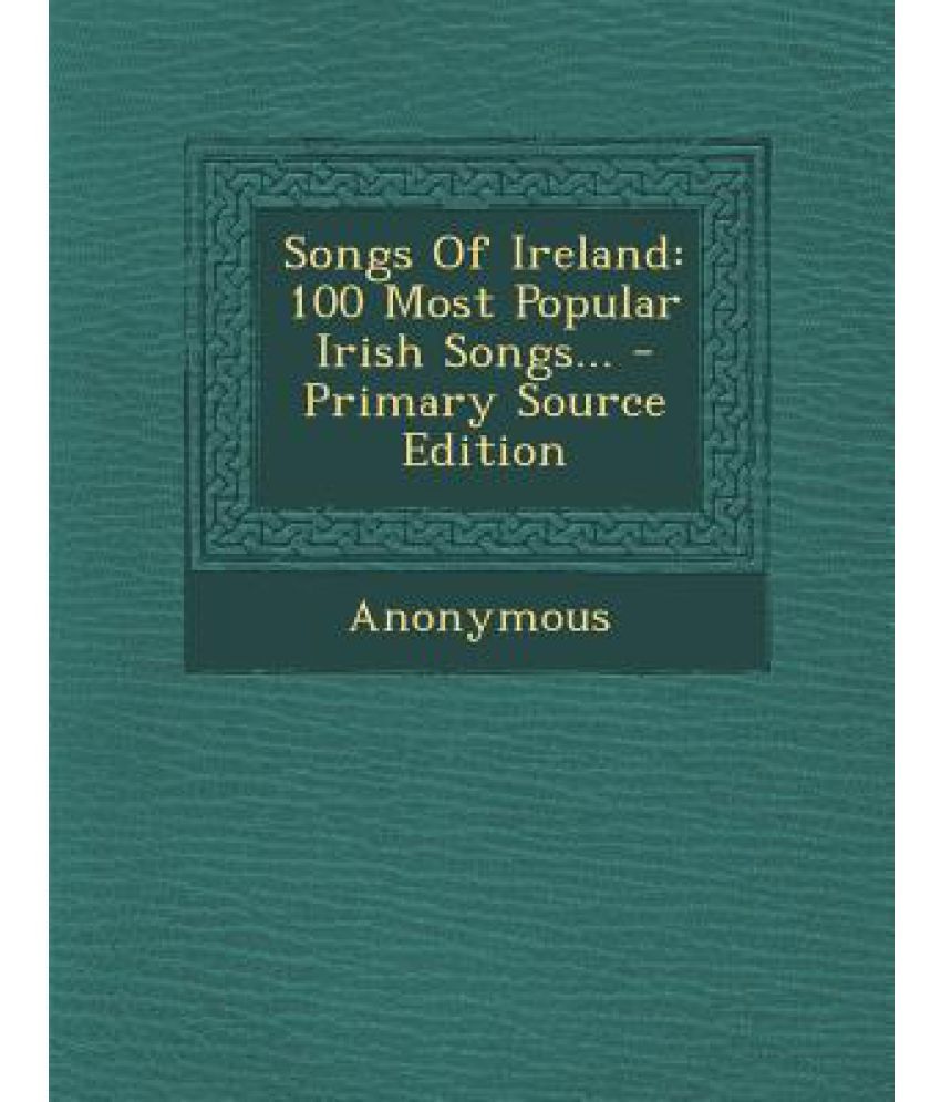 Songs of Ireland 100 Most Popular Irish Songs... Primary Source
