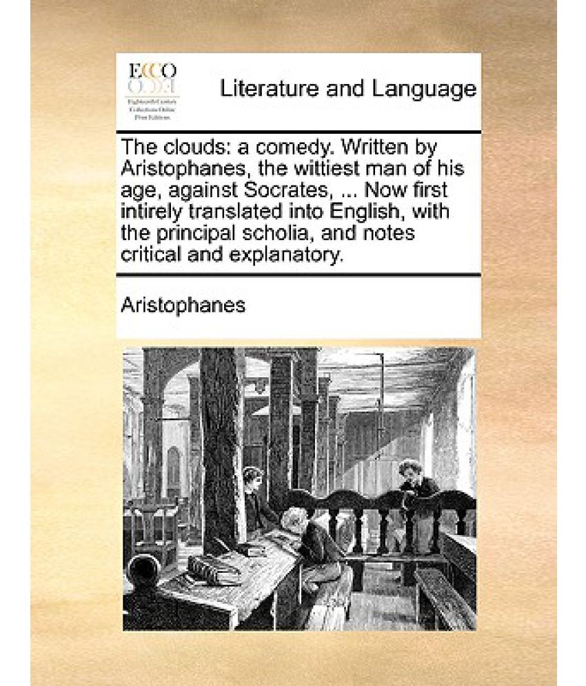 The Clouds A Comedy Written By Aristophanes The Wittiest Man Of His Age Against Socrates Now First Intirely Translated In Buy The Clouds A Comedy Written By Aristophanes The Wittiest Man
