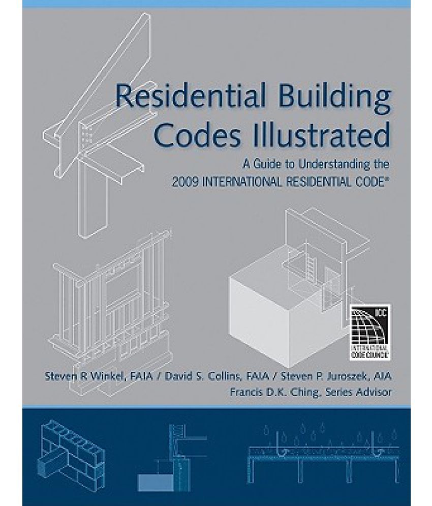 Residential Building Codes Illustrated A Guide to Understanding the 2009 International