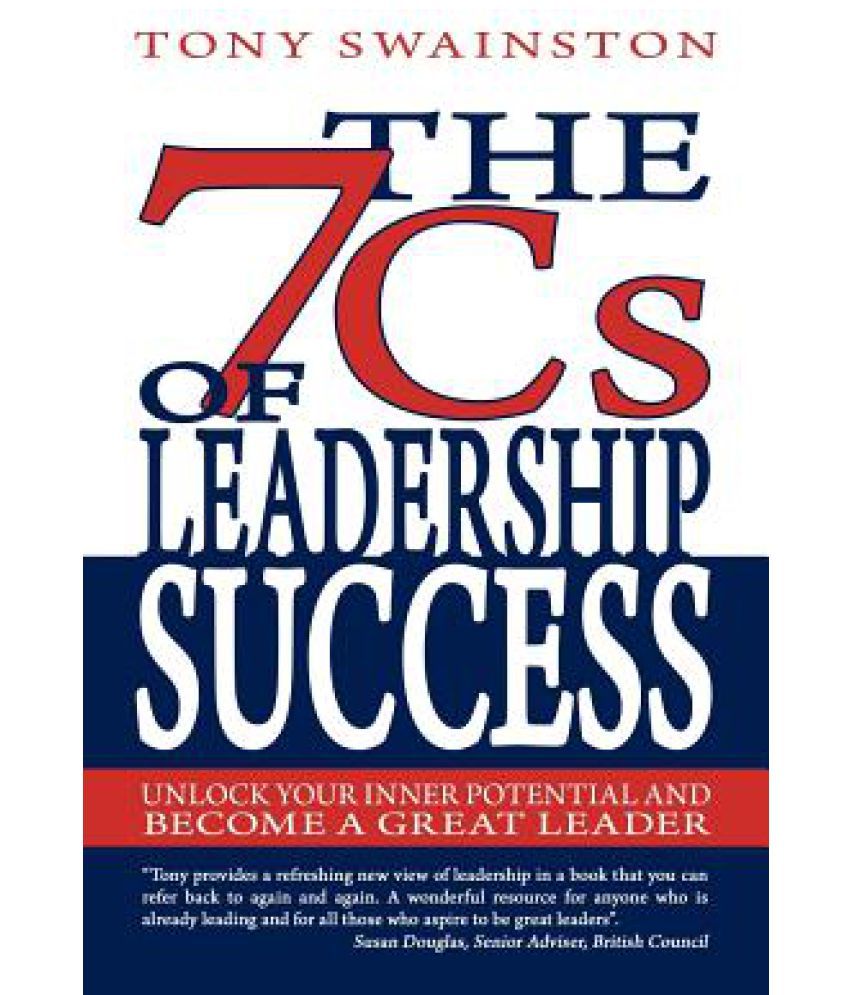 The 7 Cs Of Leadership Success: Unlock Your Inner Potential And Become 