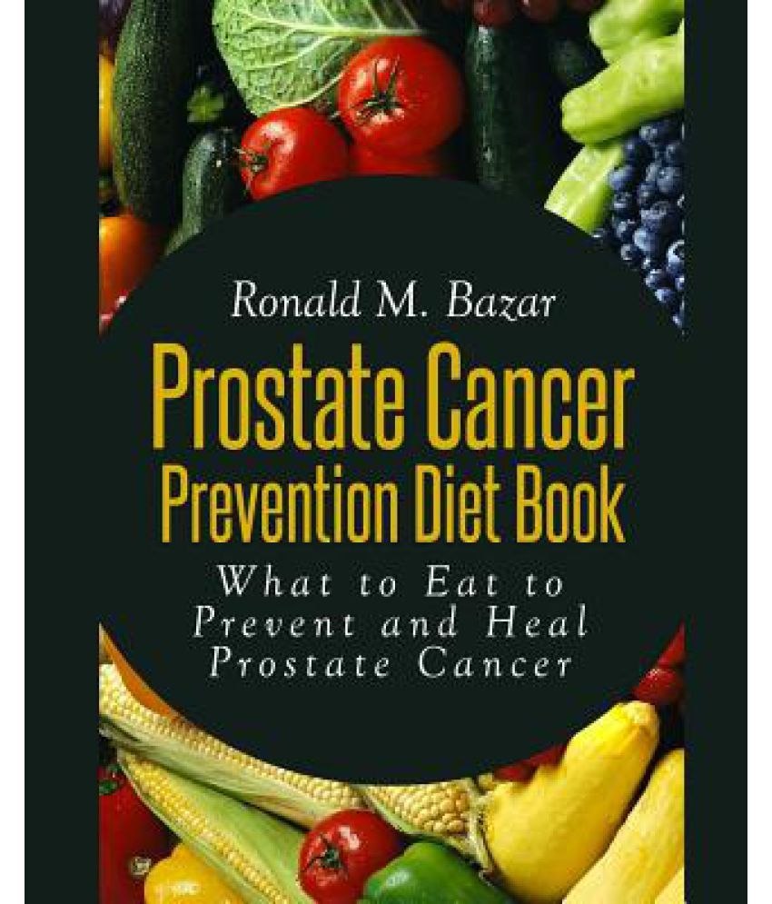 Prostate Cancer Prevention Diet Book What To Eat To Prevent And Heal Prostate Cancer Buy Prostate Cancer Prevention Diet Book What To Eat To Prevent And Heal Prostate Cancer Online At Low