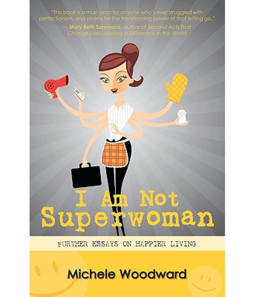 I Am Not Superwoman Further Essays On Happier Living Buy