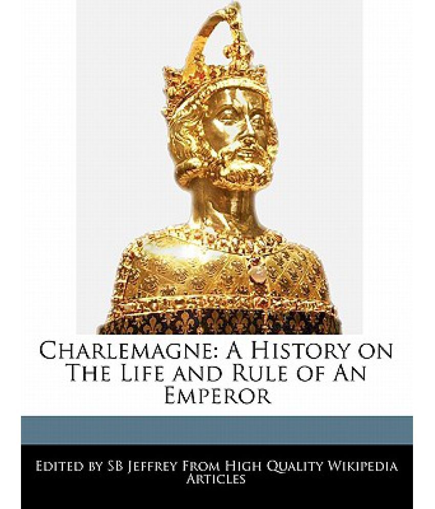 Charlemagne: A History On The Life And Rule Of An Emperor: Buy ...