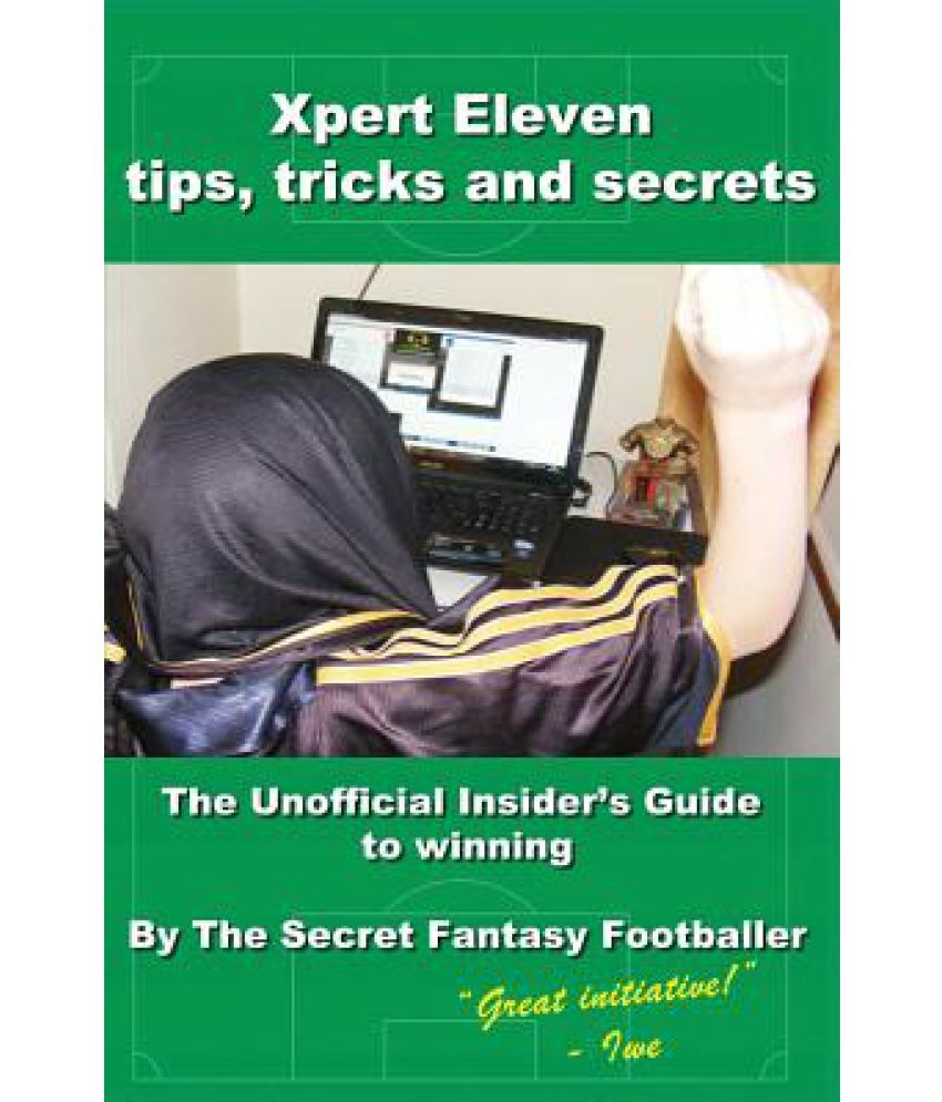 Xpert Eleven, Tips Tricks and Secrets The Unofficial Insider's Guide