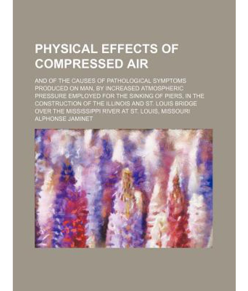 Physical Effects of Compressed Air; And of the Causes of Pathological
