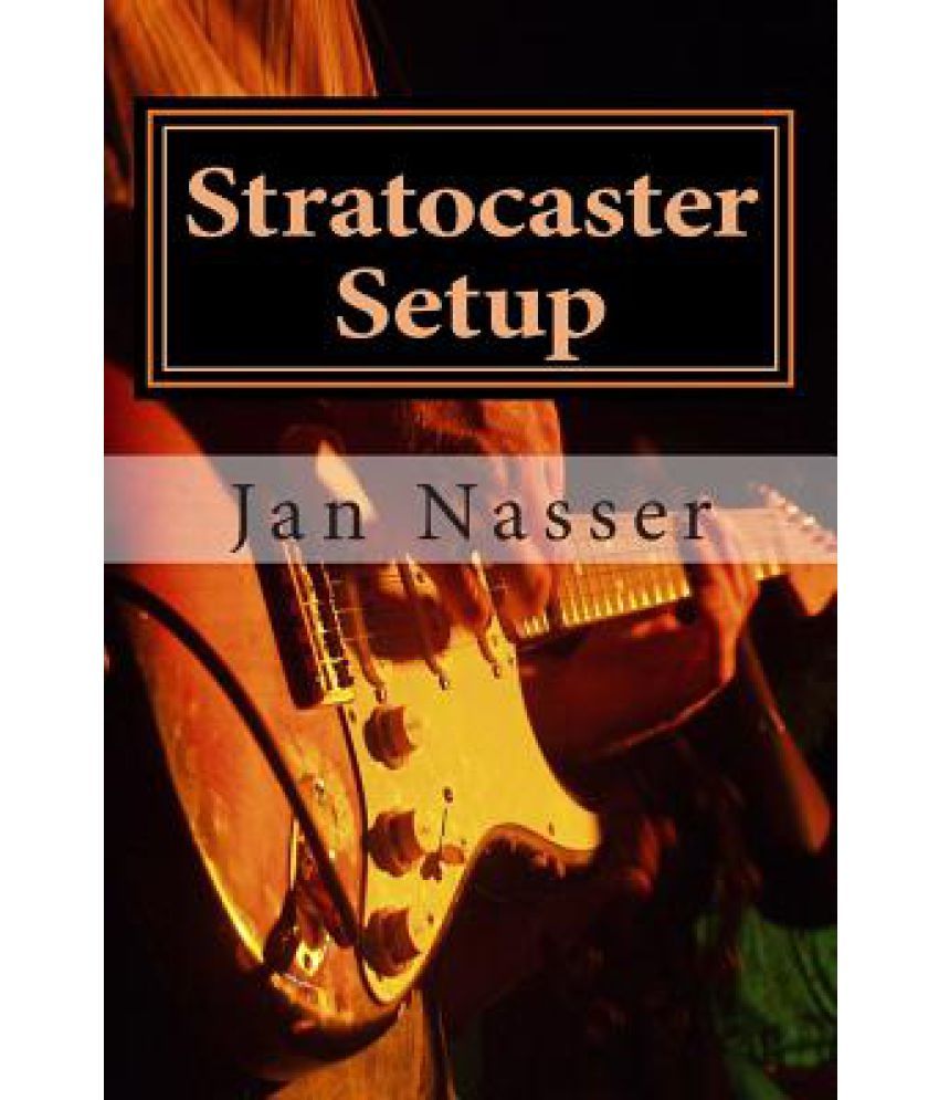Stratocaster Setup Including How to Tune a Guitar, How to Tune a Guitar by Ear, How to Change