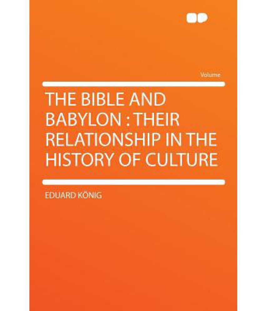 The Bible and Babylon Their Relationship in the History of Culture