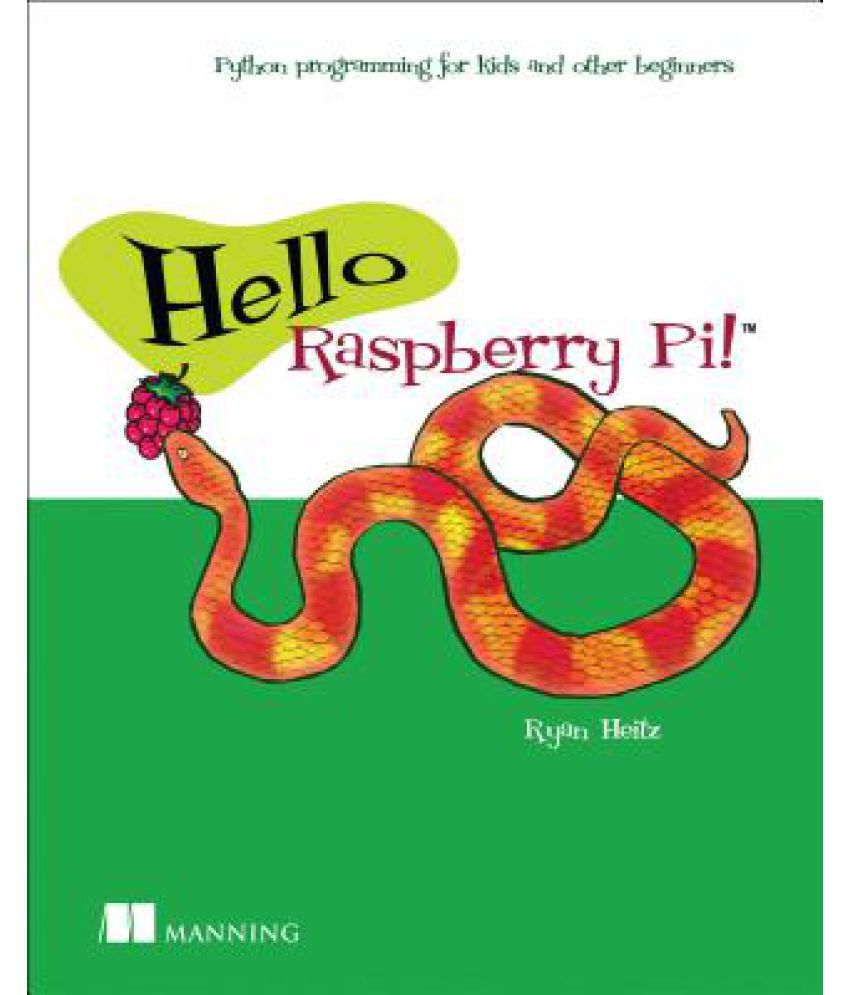 Hello Raspberry Pi!: Python Programming for Kids and Other Beginners ...