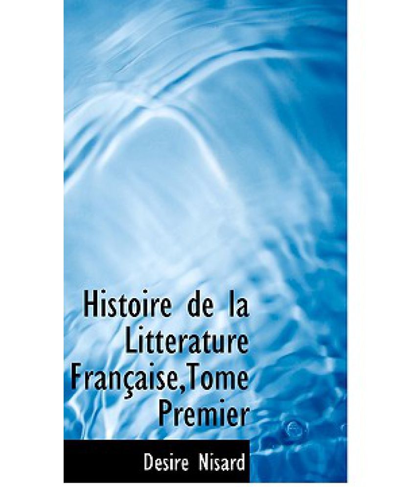 Histoire De La Litt Rature Fran Aise, Tome Premier: Buy Histoire De La ...