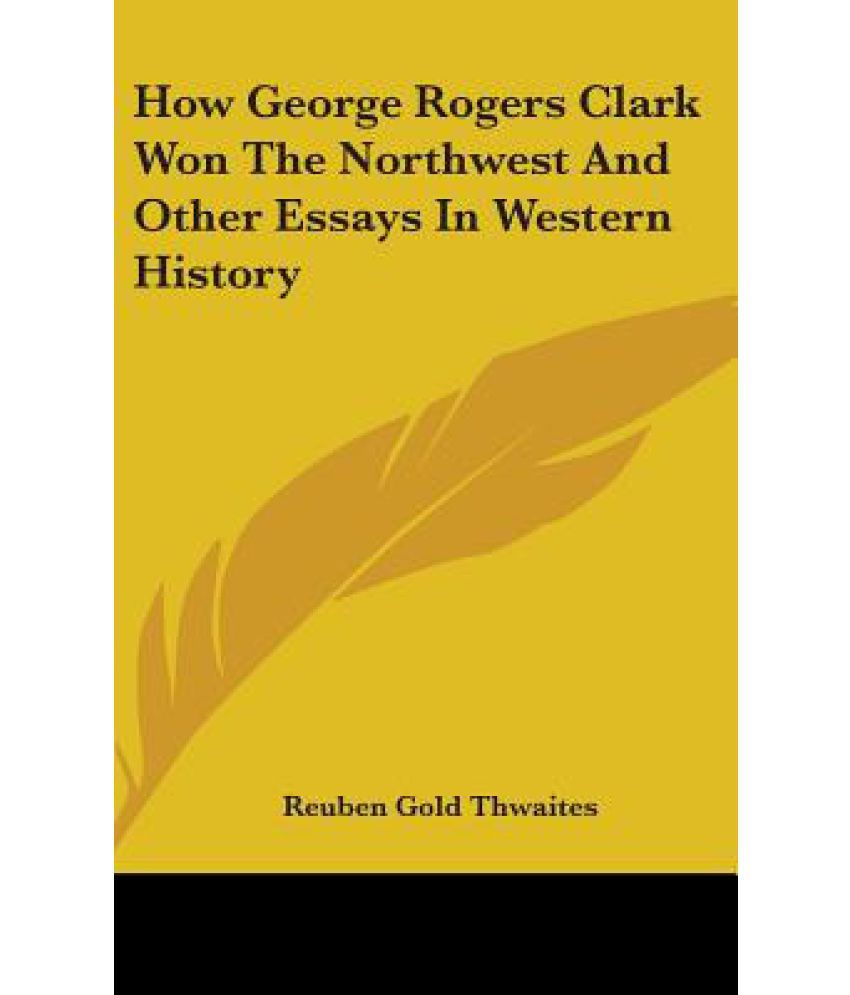 How George Rogers Clark Won the Northwest and Other Essays in Western