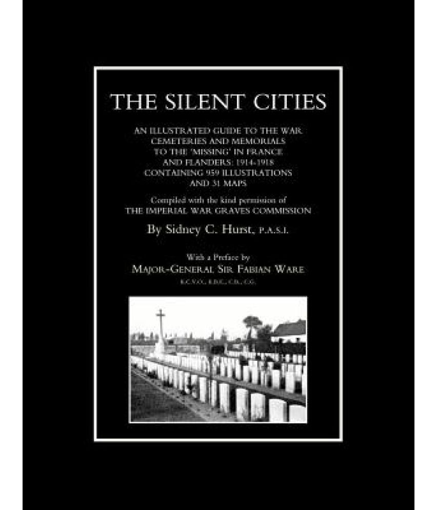 Silent Citiesan Illustrated Guide to the War Cemeteries & Memorials to 