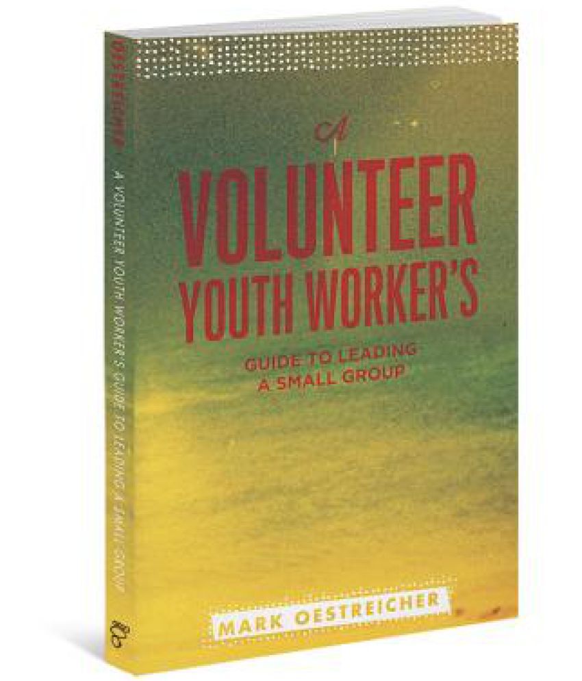 A Volunteer Youth Worker's Guide to Leading a Small Group Buy A