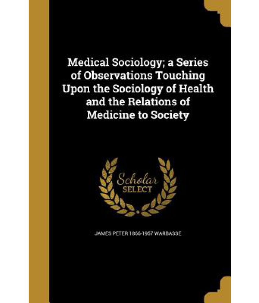 Medical Sociology; A Series of Observations Touching Upon the Sociology