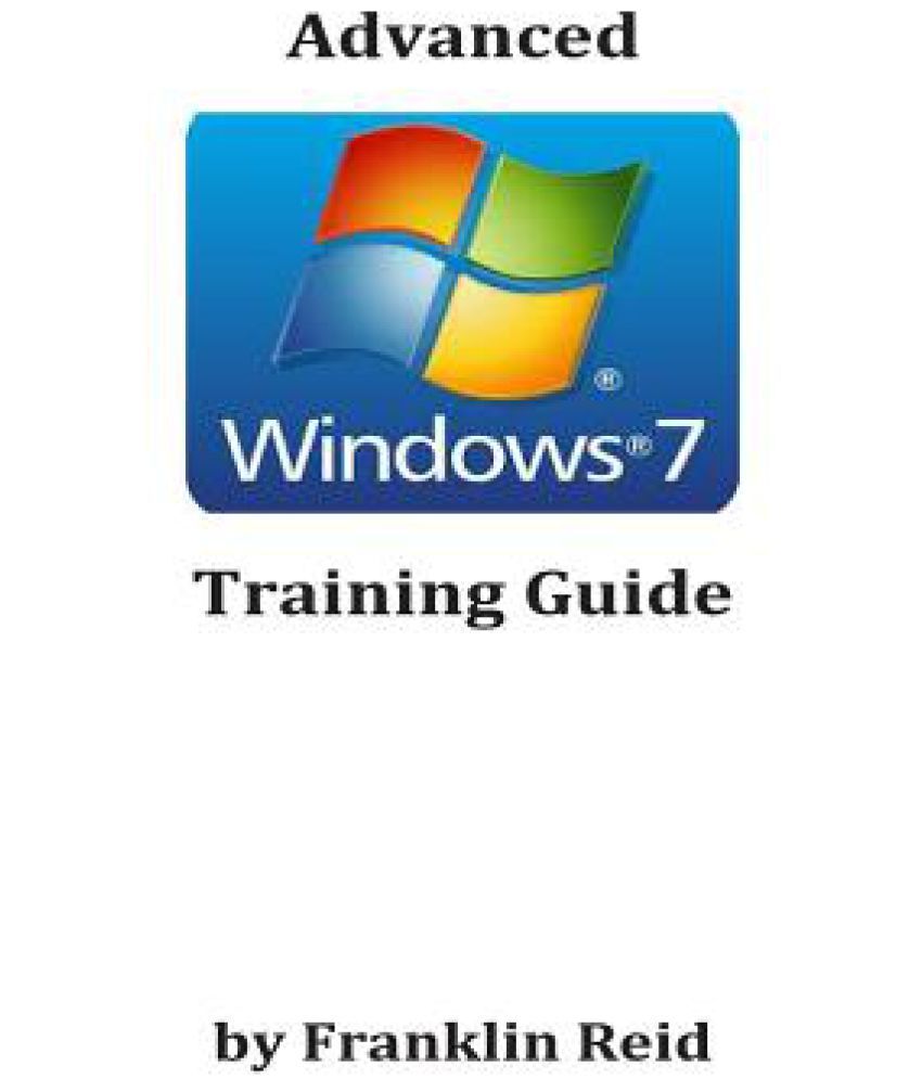 Advanced Windows 7 Training Guide