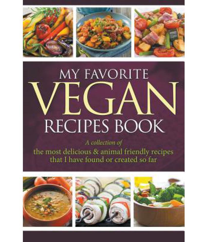 My Favorite Vegan Recipes Book: Buy My Favorite Vegan Recipes Book ...