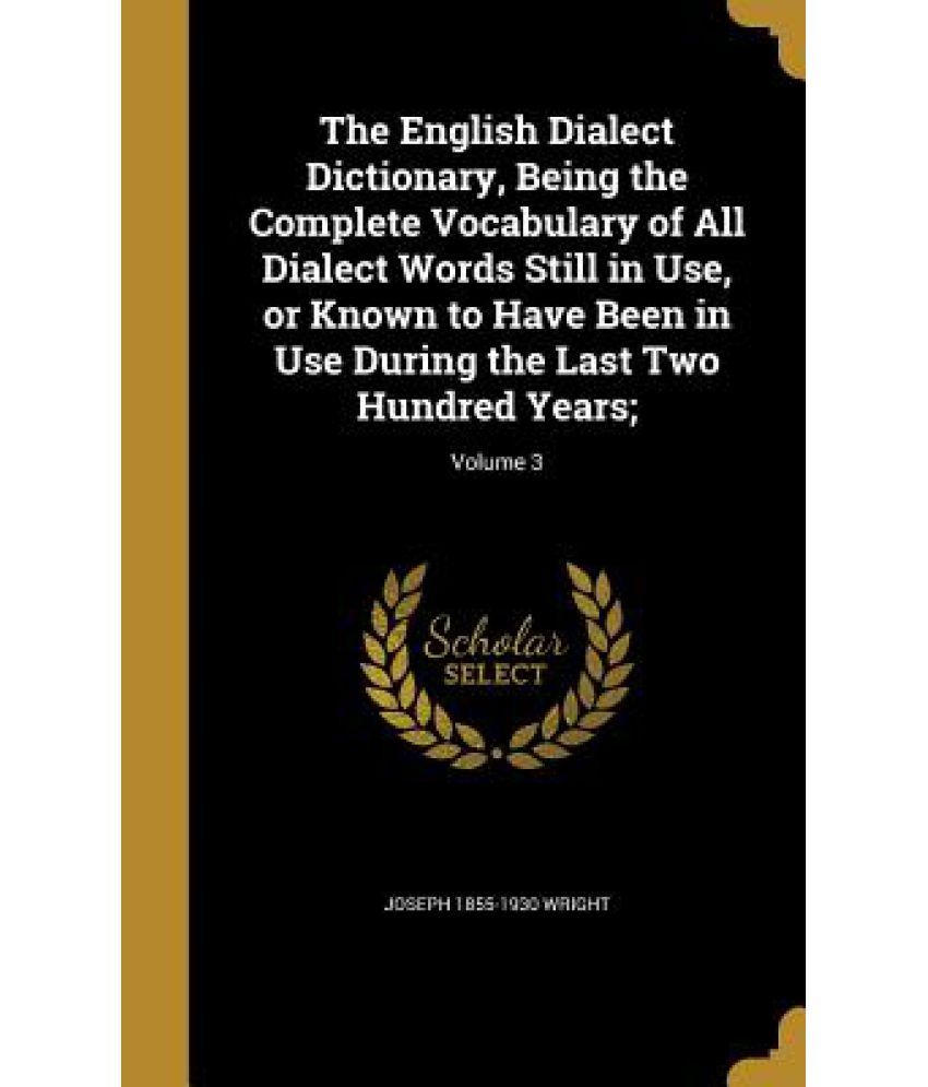 The English Dialect Dictionary, Being the Complete Vocabulary of All Dialect Words Still in Use