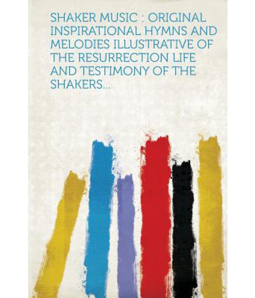 Shaker Music Original Inspirational Hymns and Melodies Illustrative of