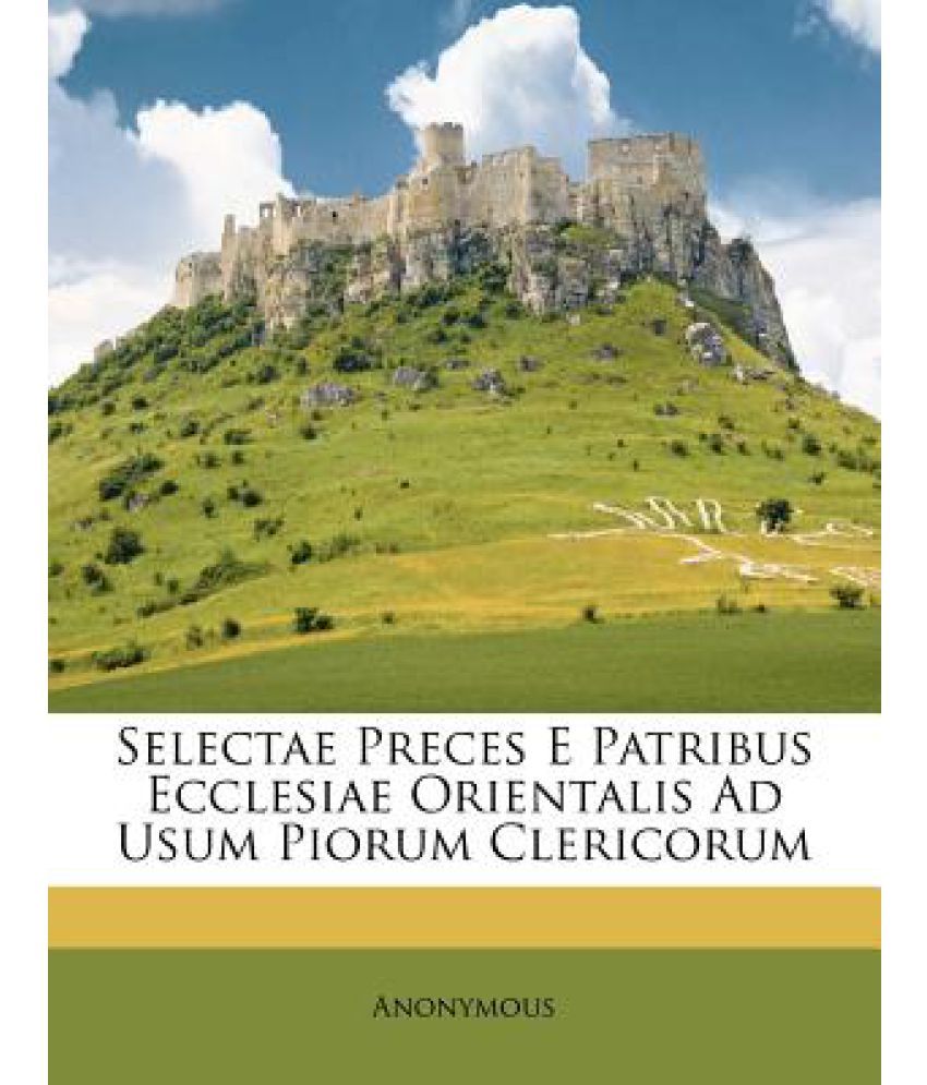 Selectae Preces E Patribus Ecclesiae Orientalis Ad Usum Piorum Clericorum Buy Selectae Preces E Patribus Ecclesiae Orientalis Ad Usum Piorum Clericorum Online At Low Price In India On Snapdeal