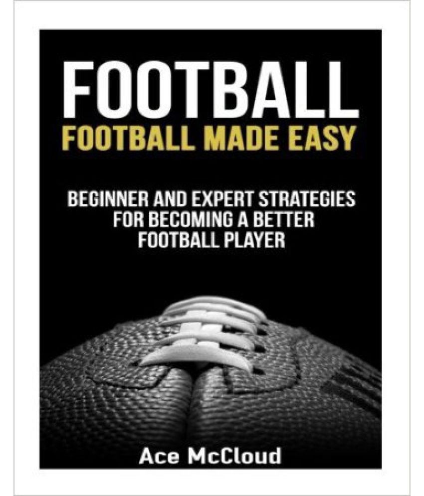 Football Football Made Easy Beginner and Expert Strategies for