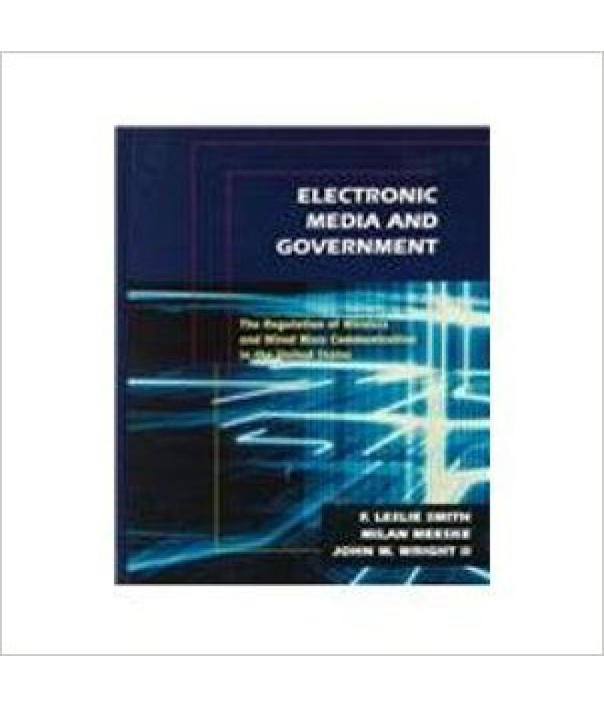 Electronic Media And GovernmentThe Regulation Of Wireless And Wired Mass Communication In The