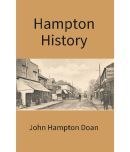 Hampton History: An Account of the Pennsylvania Hamptons in America in the Line of John Hampton, jr. of Wrightstown with an A..