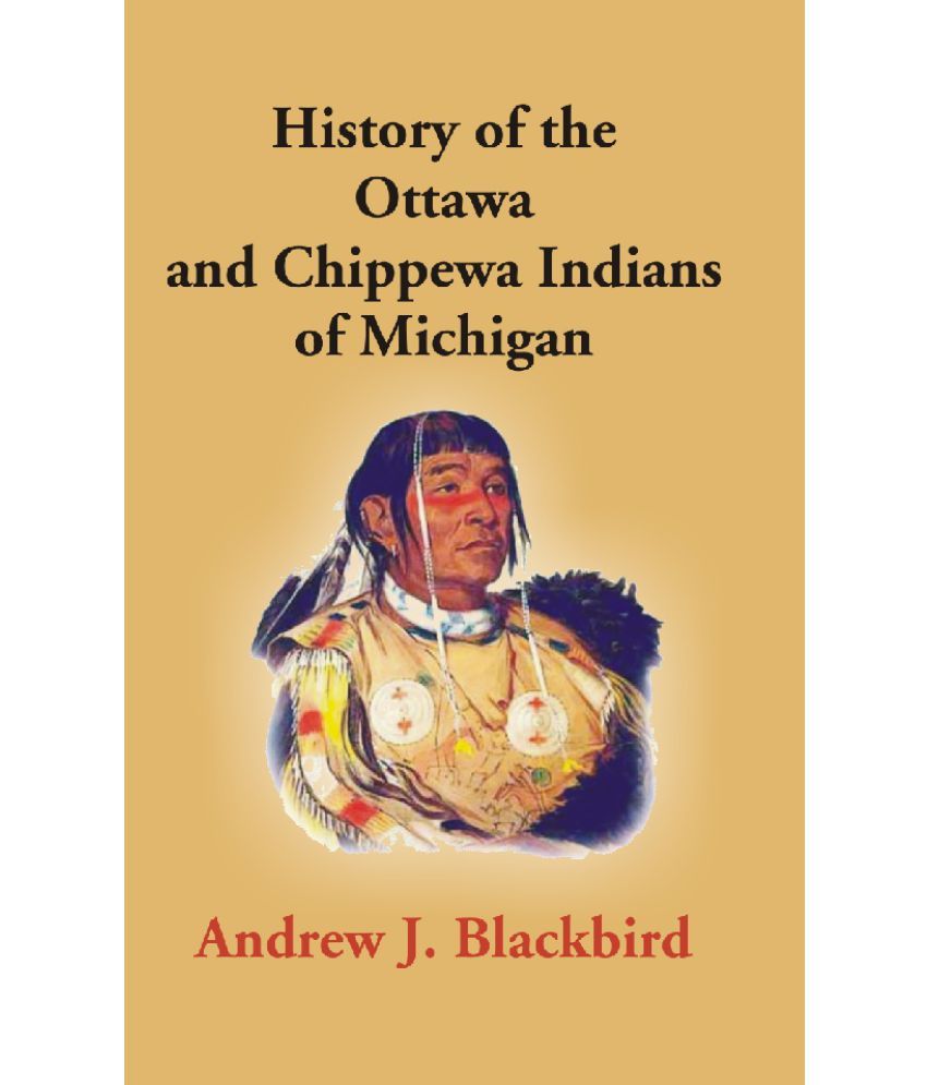     			History of the Ottawa and Chippewa Indians of Michigan: A Grammar of Their Language, and Personal and Family History of the Author