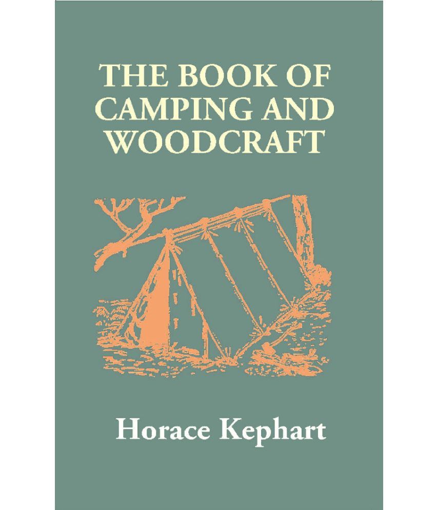     			The Book of Camping and Woodcraft: A Guidebook for Those Who Travel in the Wilderness