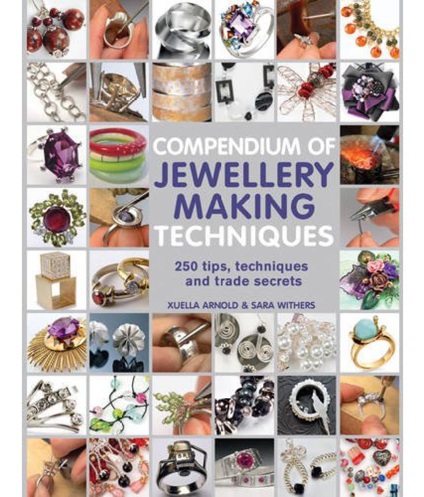 Compendium of Jewellery Making Techniques 200 Tips, Techniques and