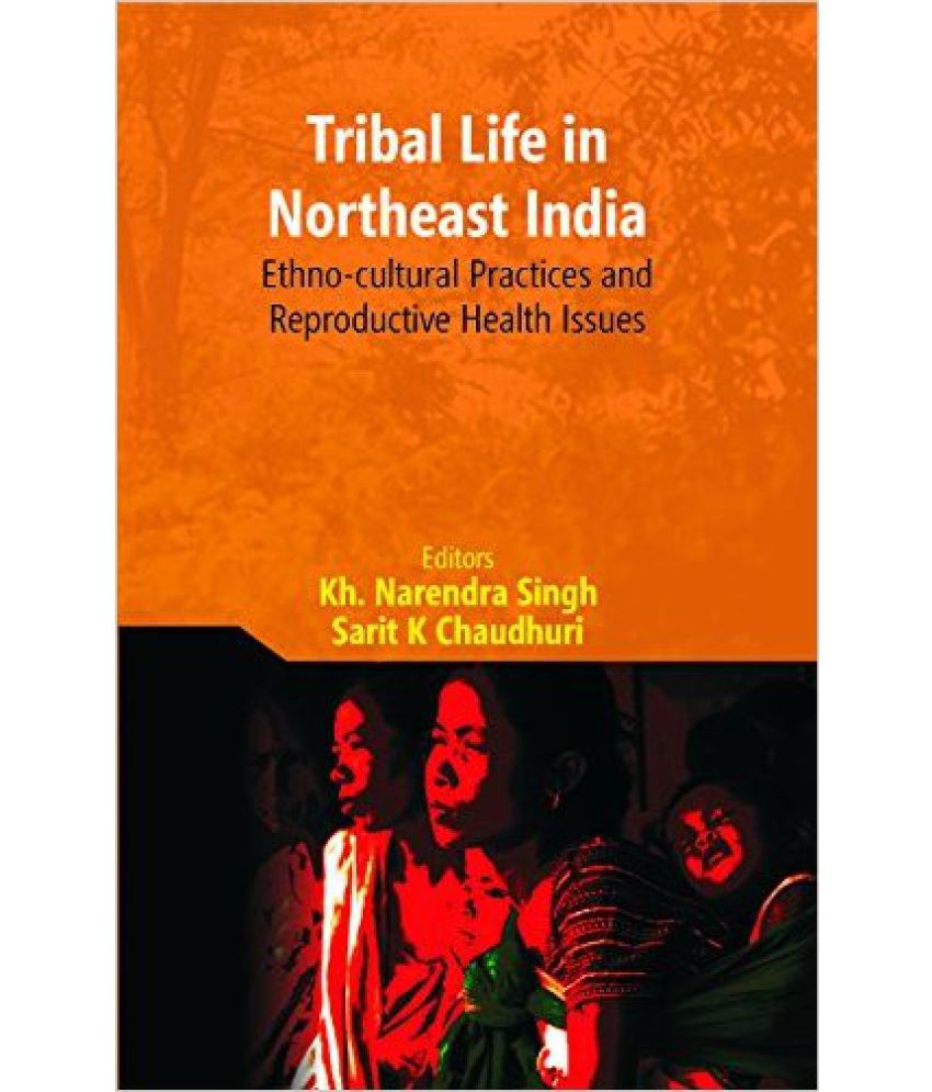     			Tribal Life in Northeast India: Ethno-cultural Practices and Reproductive Health Issues