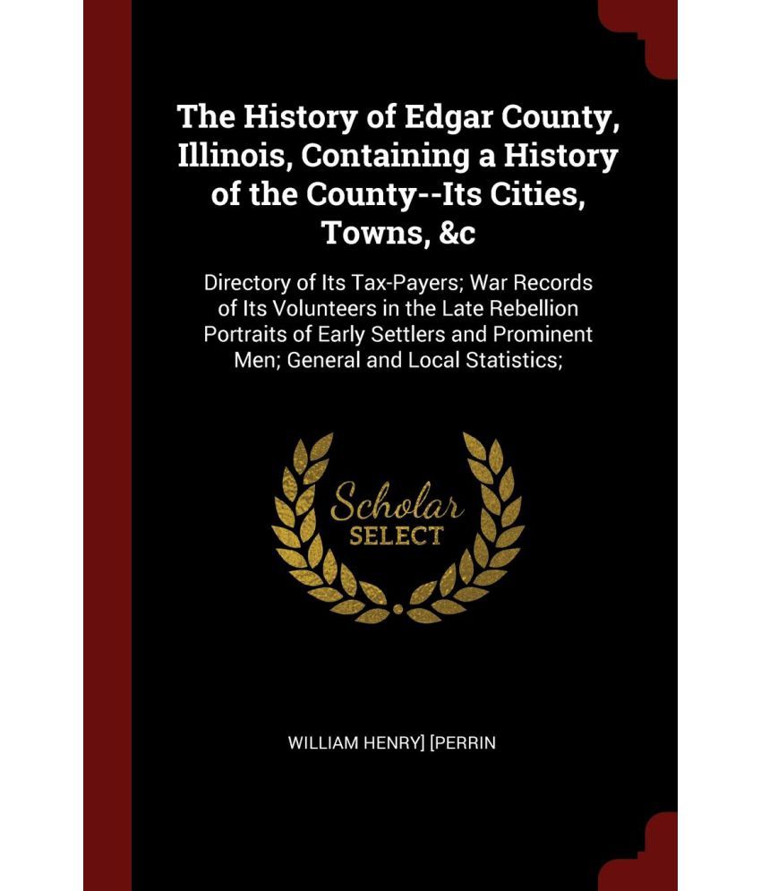 The History Of Edgar County, Illinois, Containing A History Of The