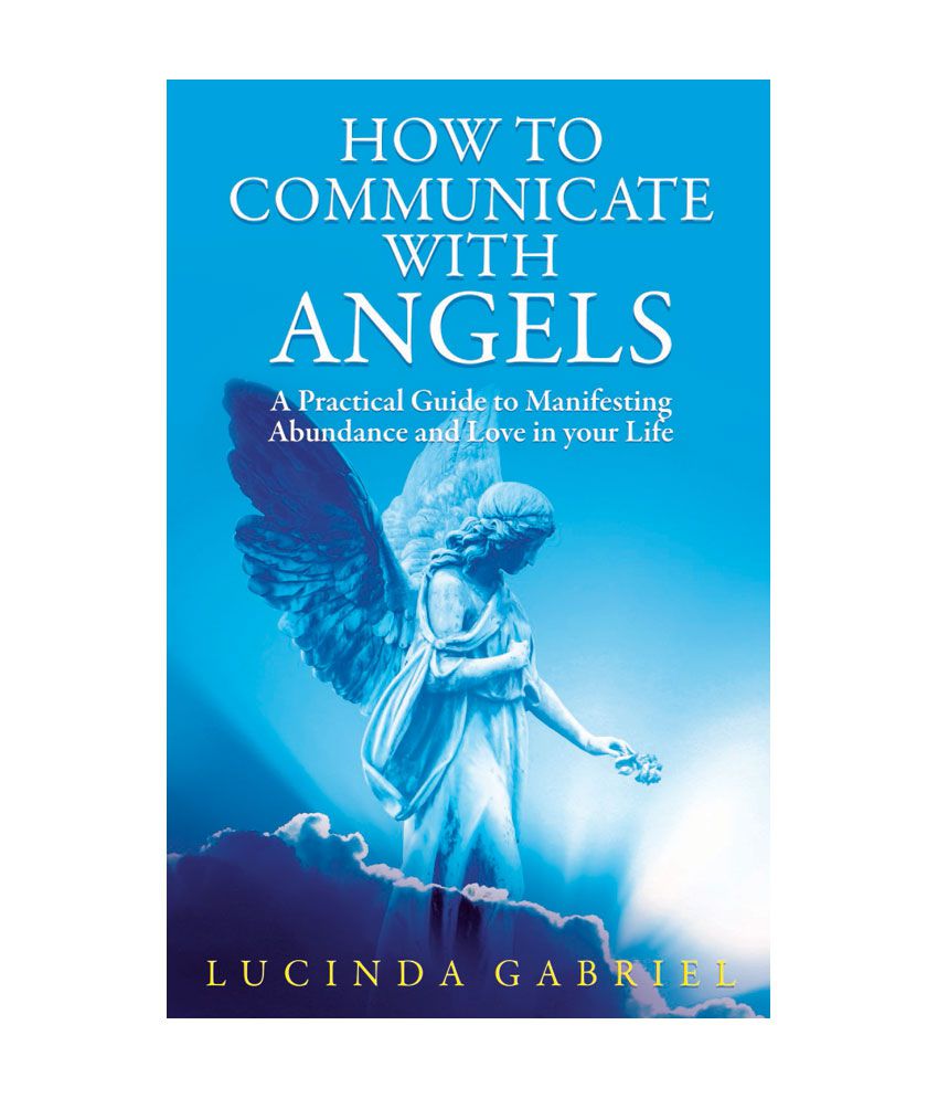     			How to communicate with Angels - A Practical Guide to Manifesting Abundance and Love in Your Life