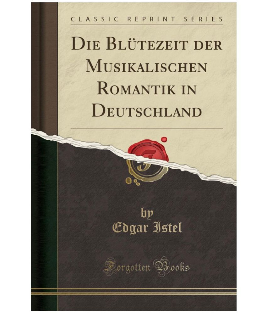 Die Blutezeit Der Musikalischen Romantik In Deutschland Classic Reprint Buy Die Blutezeit Der Musikalischen Romantik In Deutschland Classic Reprint Online At Low Price In India On Snapdeal