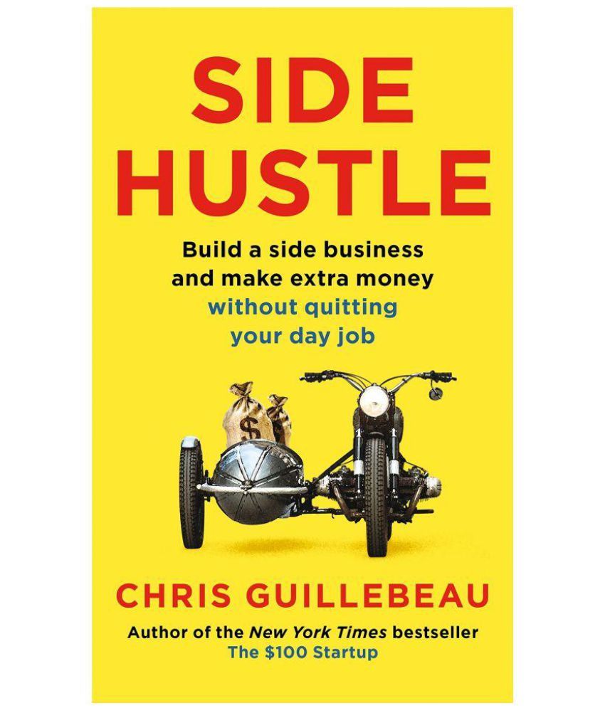 Side Hustle : Build A Side Business and Make Extra Money Without Quitting Your Day Job.2017 ...