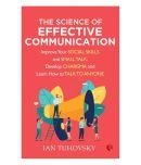 The Science Of Effective Communication: Improve Your Social Skills And Small Talk, Develop Charisma And Learn How To Talk Anyone