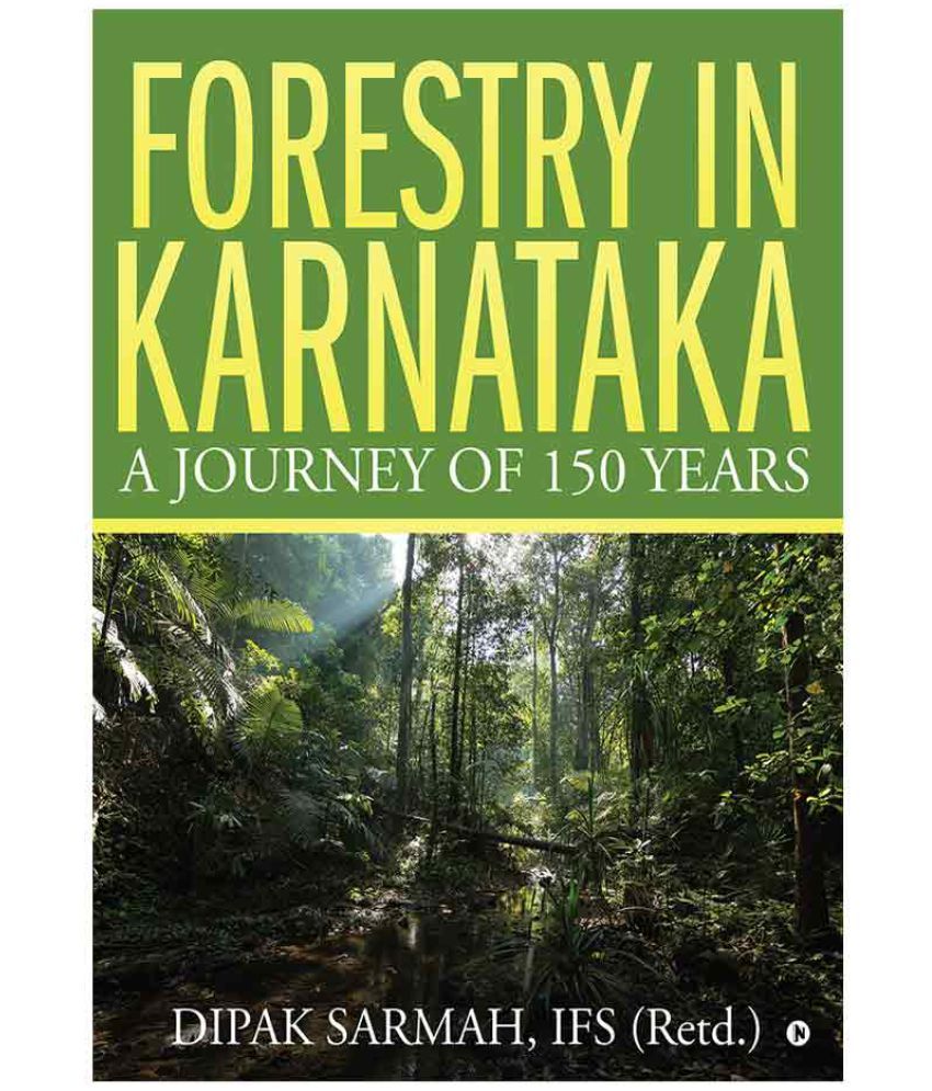 Forestry In Karnataka A Journey Of 150 Years by DIPAK SARMAH, IFS