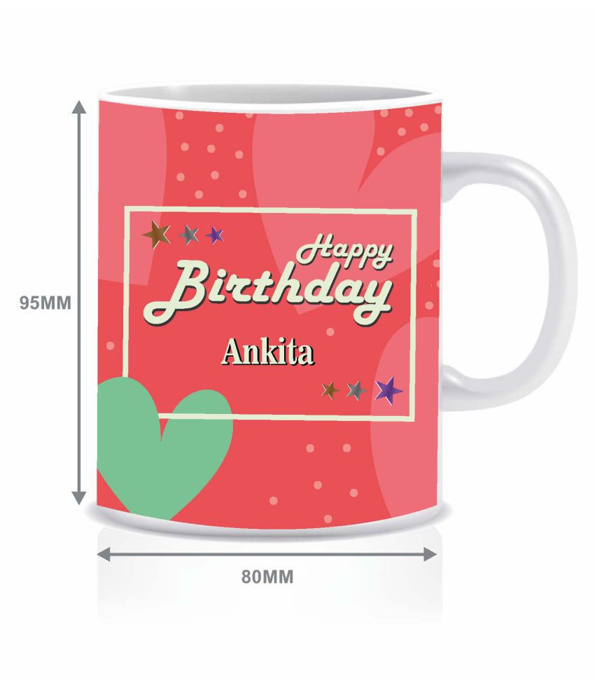HK PRINTS Happy Birthday ANKITA Name Mug D1 Ceramic Coffee Mug 1 Pcs 350  mL: Buy Online at Best Price in India - Snapdeal