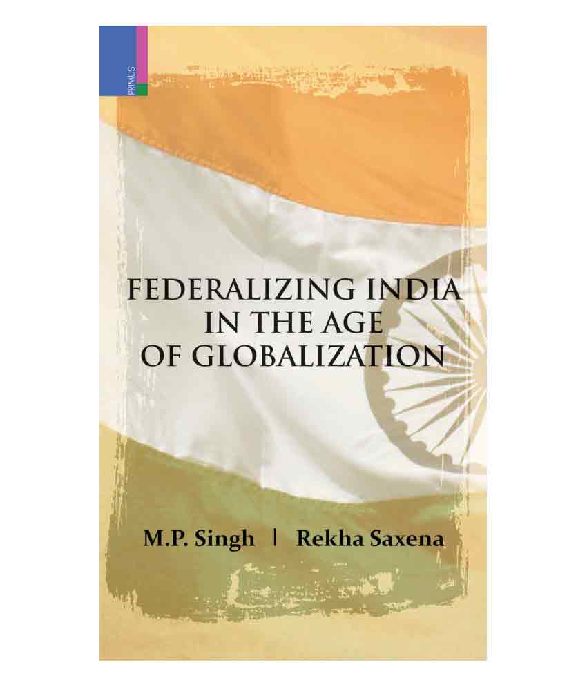     			Federalizing India In The Age Of Globalization