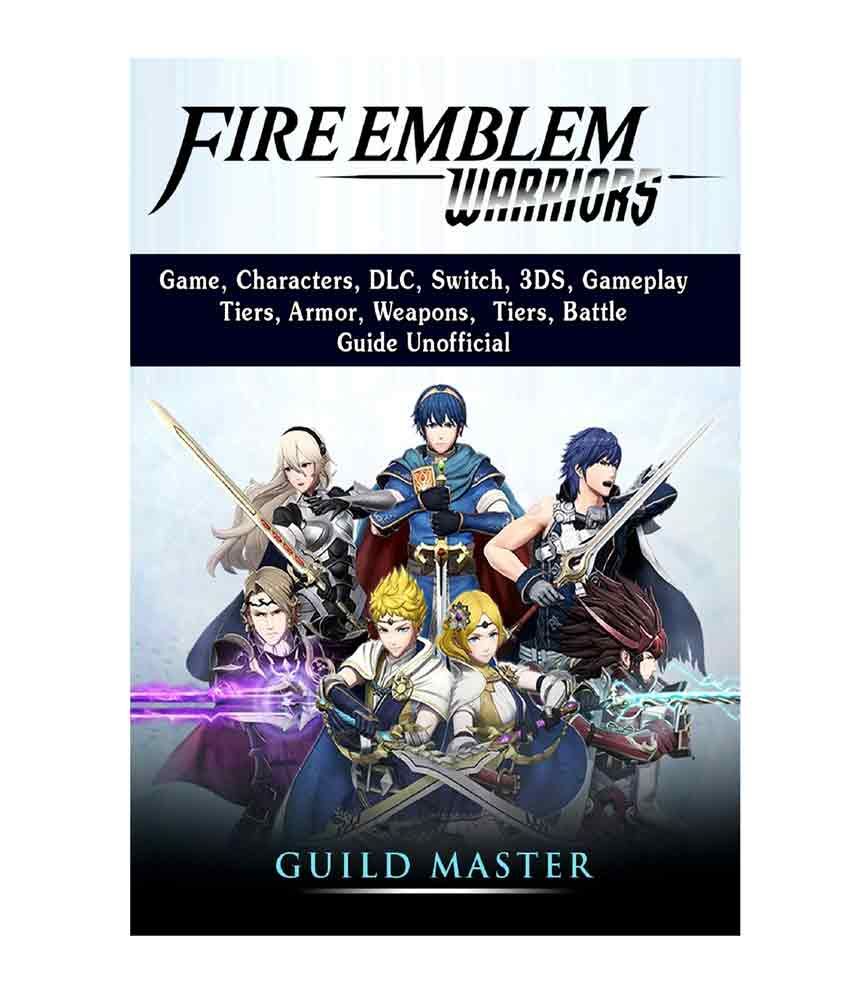 Fire Emblem Warriors Game Characters Dlc Switch 3ds Gameplay Tiers Armor Weapons Tiers Battle Guide Unofficial Buy Fire Emblem Warriors Game Characters Dlc Switch 3ds Gameplay Tiers Armor Weapons Tiers Battle Guide