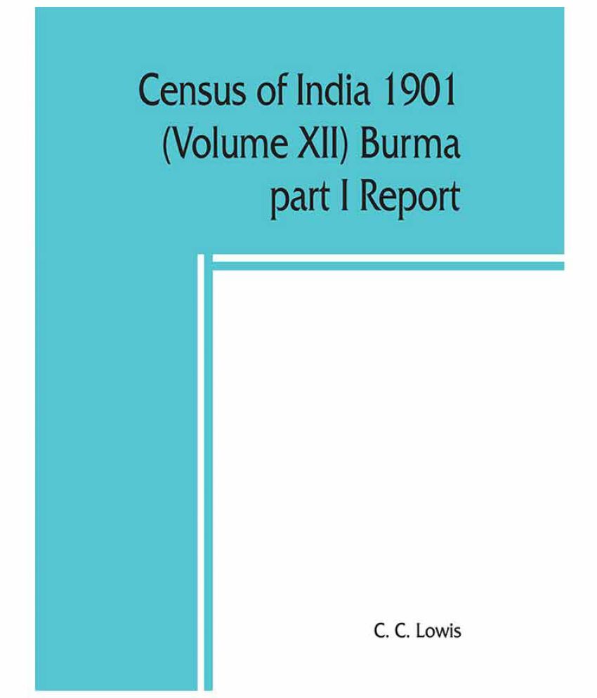 Census Of India 1901 (Volume XII) Burma Part I Report: Buy Census Of ...