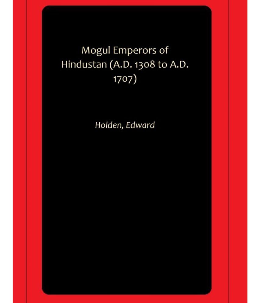     			Mogul Emperors of Hindustan (A.D. 1308 to A.D. 1707)