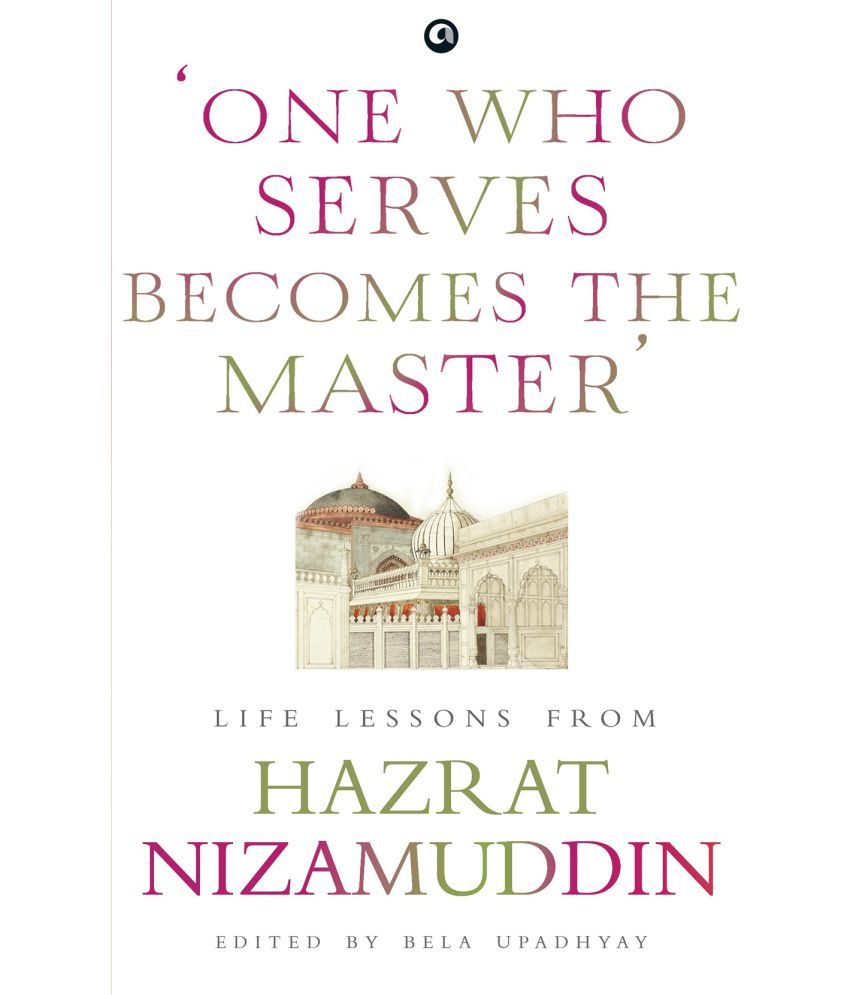     			‘ONE WHO SERVES BECOMES THE MASTER’: LIFE LESSONS FROM HAZRAT NIZAMUDDIN