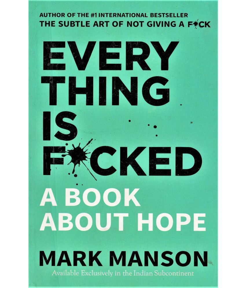     			EVERY THING IS F*CKED,A BOOK ABOUT HOPE . BY MARK MANSON. PAPER BACK EDITION.