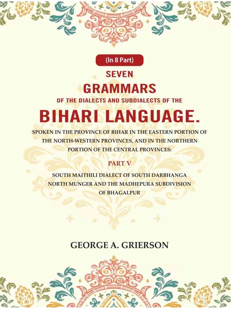     			Seven Grammars of the Dialects and Subdialects of the Bihari Language Spoken in the Province of Bihar in the Eastern Portion of the North-Western 5th